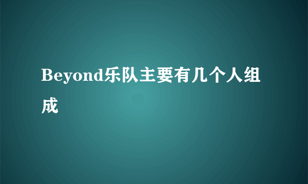 Beyond乐队主要有几个人组成