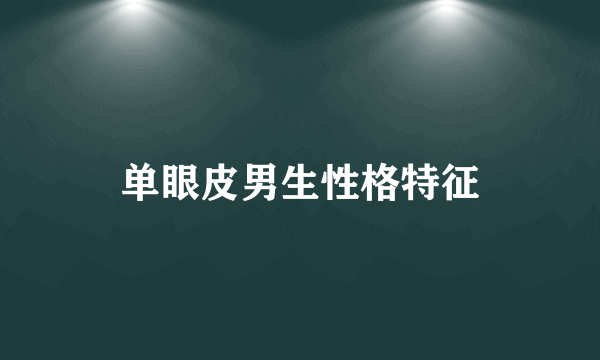 单眼皮男生性格特征