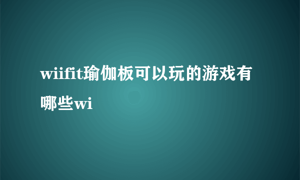 wiifit瑜伽板可以玩的游戏有哪些wi