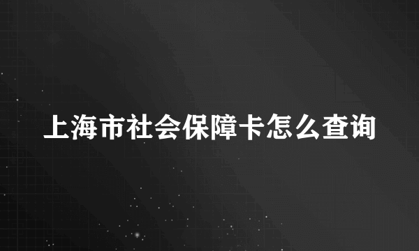 上海市社会保障卡怎么查询