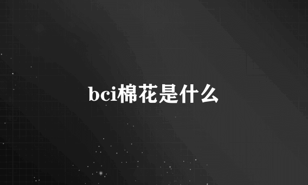 bci棉花是什么