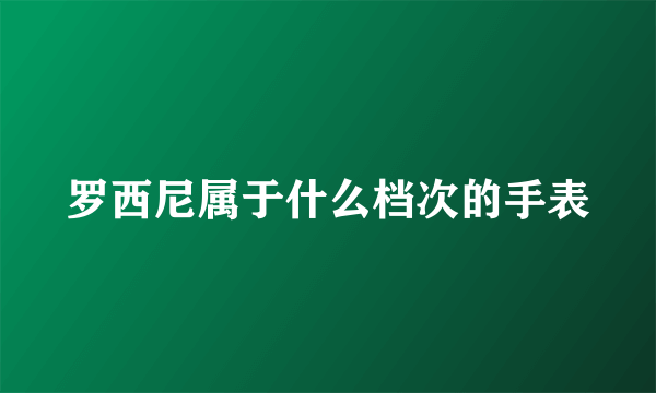 罗西尼属于什么档次的手表