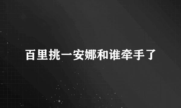 百里挑一安娜和谁牵手了