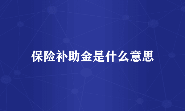 保险补助金是什么意思