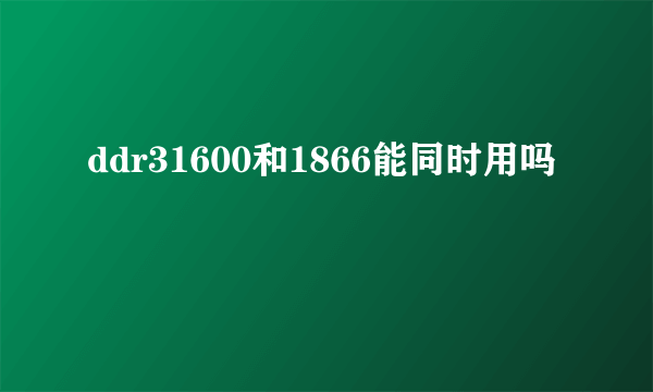 ddr31600和1866能同时用吗