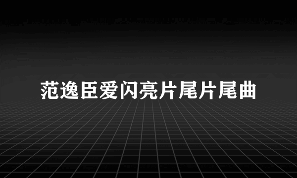 范逸臣爱闪亮片尾片尾曲