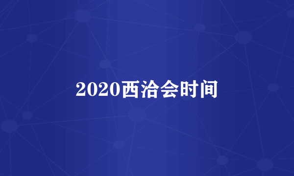 2020西洽会时间