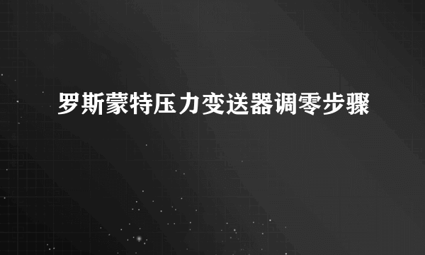 罗斯蒙特压力变送器调零步骤