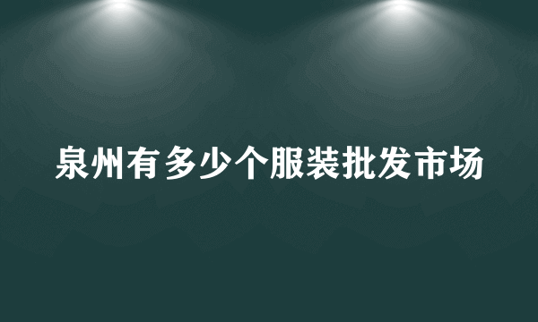 泉州有多少个服装批发市场