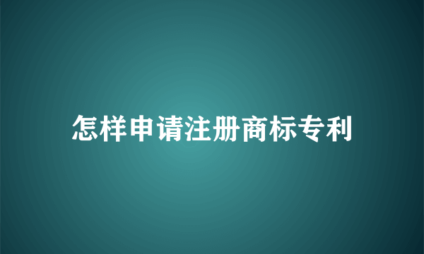 怎样申请注册商标专利