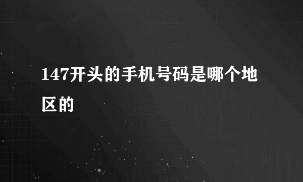 147开头的手机号码是哪个地区的