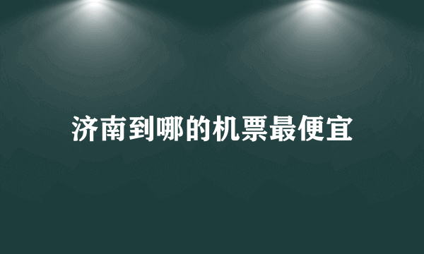 济南到哪的机票最便宜