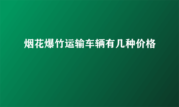 烟花爆竹运输车辆有几种价格