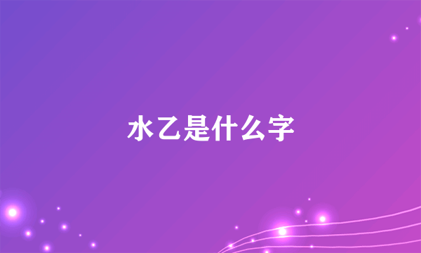 水乙是什么字