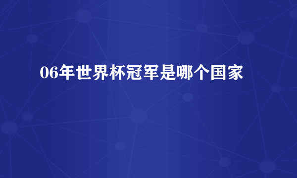 06年世界杯冠军是哪个国家