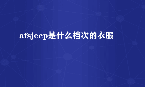 afsjeep是什么档次的衣服