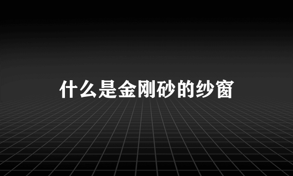 什么是金刚砂的纱窗