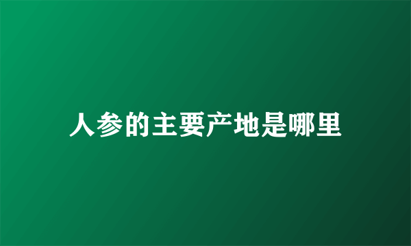 人参的主要产地是哪里