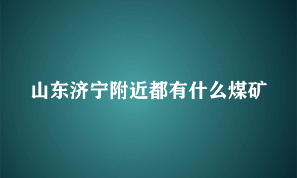 山东济宁附近都有什么煤矿