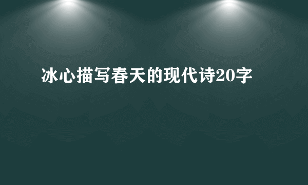 冰心描写春天的现代诗20字