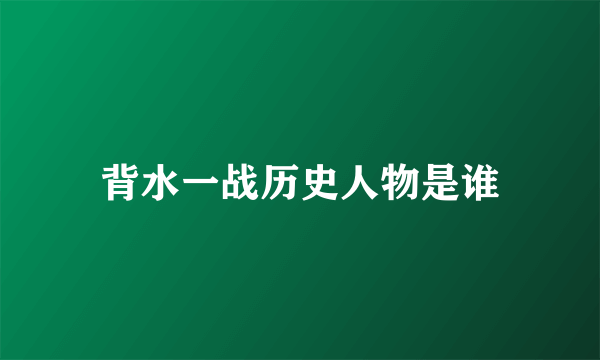 背水一战历史人物是谁