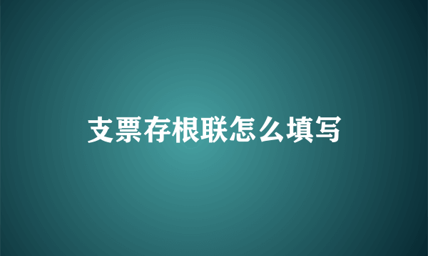 支票存根联怎么填写