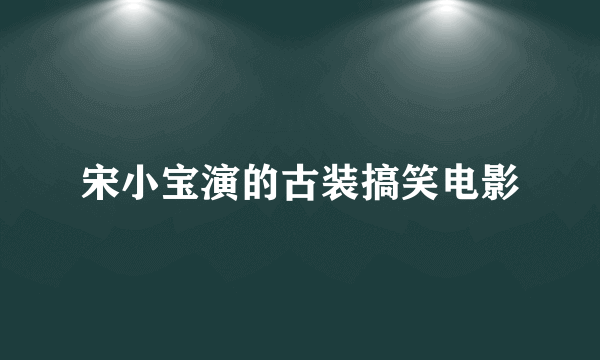 宋小宝演的古装搞笑电影