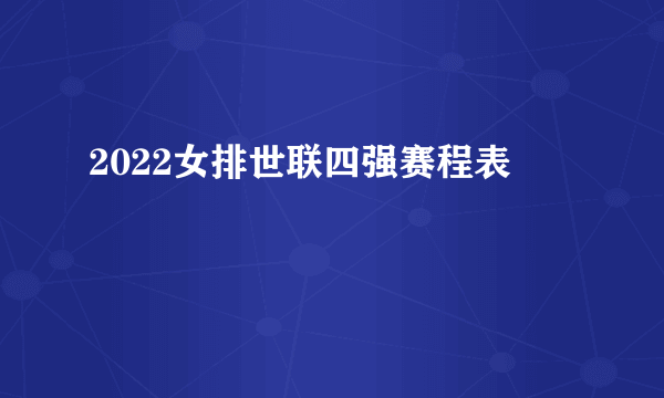 2022女排世联四强赛程表