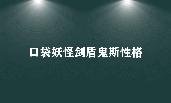 口袋妖怪剑盾鬼斯性格