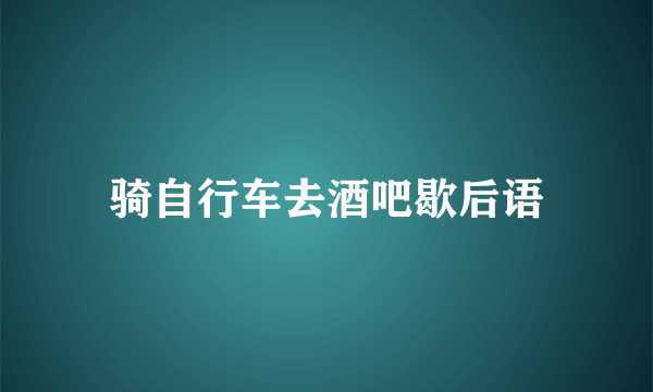 骑自行车去酒吧歇后语