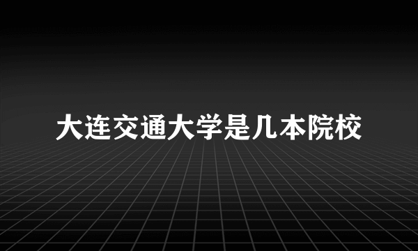 大连交通大学是几本院校