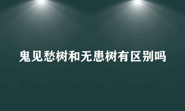 鬼见愁树和无患树有区别吗