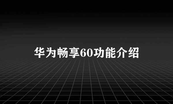 华为畅享60功能介绍