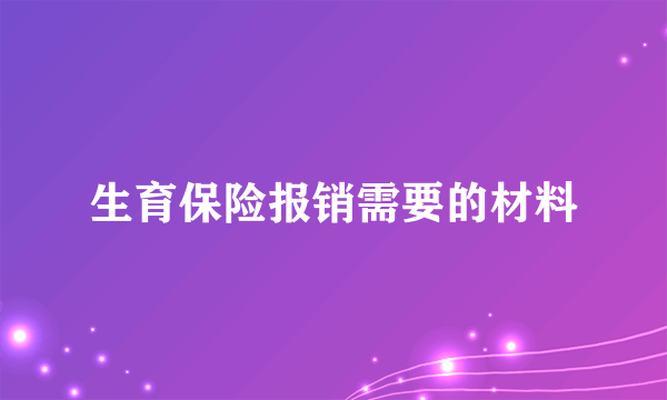 生育保险报销需要的材料