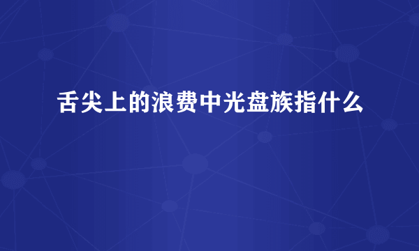 舌尖上的浪费中光盘族指什么