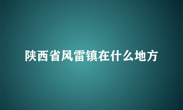 陕西省风雷镇在什么地方