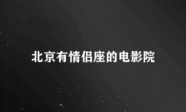 北京有情侣座的电影院