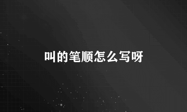 叫的笔顺怎么写呀