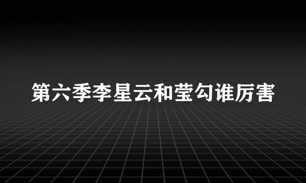 第六季李星云和莹勾谁厉害