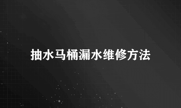 抽水马桶漏水维修方法