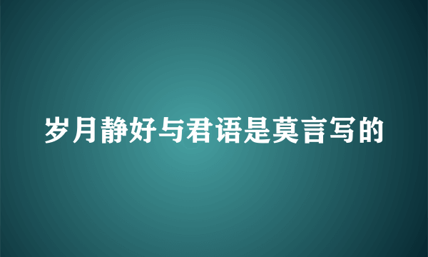 岁月静好与君语是莫言写的