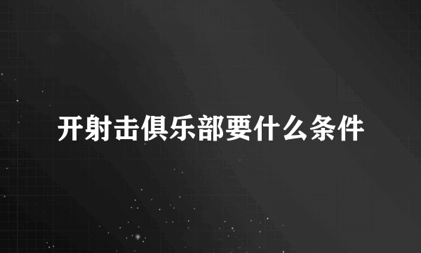 开射击俱乐部要什么条件