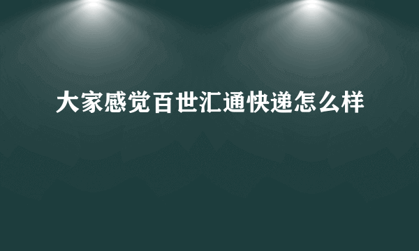 大家感觉百世汇通快递怎么样