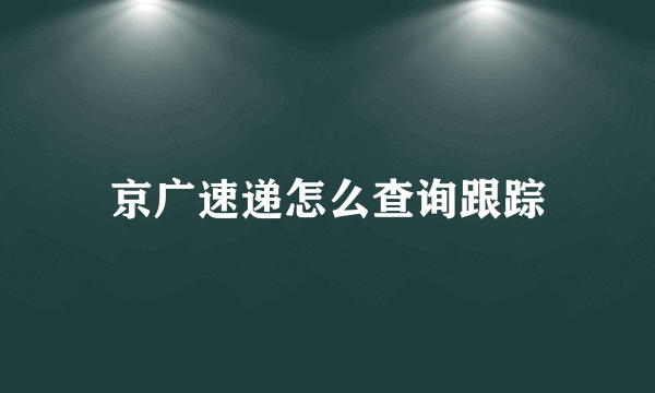 京广速递怎么查询跟踪