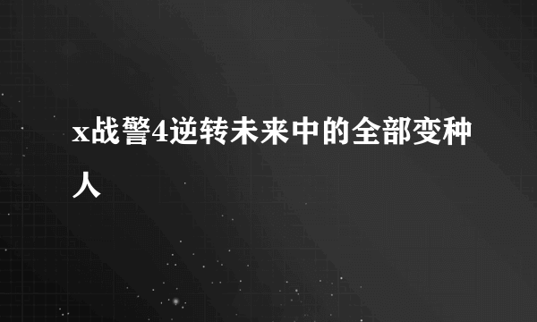 x战警4逆转未来中的全部变种人