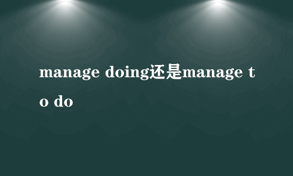 manage doing还是manage to do