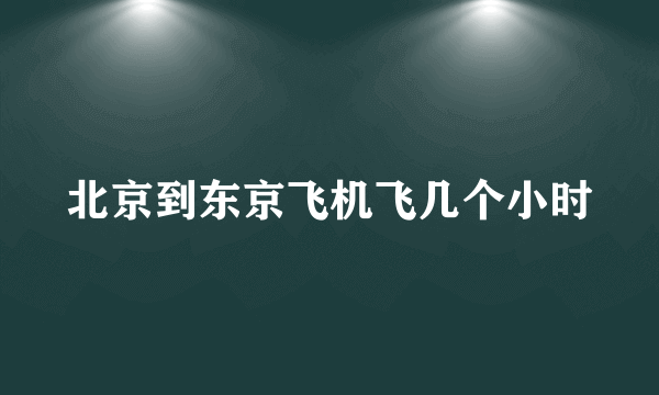 北京到东京飞机飞几个小时