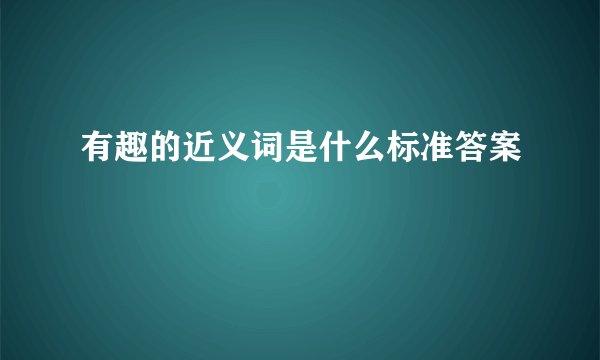 有趣的近义词是什么标准答案