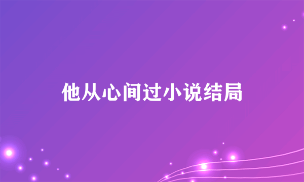 他从心间过小说结局