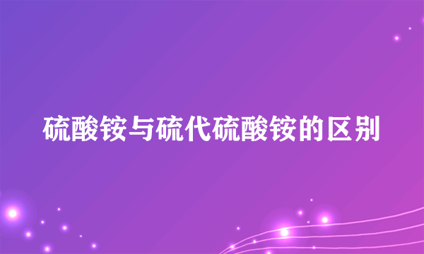 硫酸铵与硫代硫酸铵的区别